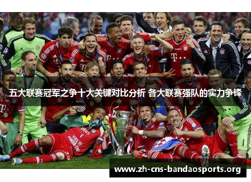 五大联赛冠军之争十大关键对比分析 各大联赛强队的实力争锋 五大联赛冠军之争十大关键对比分析 各大联赛强队的实力争锋