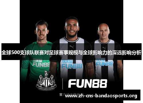 全球500支球队联赛对足球赛事规模与全球影响力的深远影响分析 全球500支球队联赛对足球赛事规模与全球影响力的深远影响分析