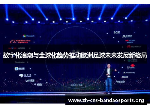 数字化浪潮与全球化趋势推动欧洲足球未来发展新格局 数字化浪潮与全球化趋势推动欧洲足球未来发展新格局