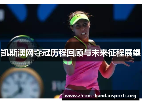 凯斯澳网夺冠历程回顾与未来征程展望 凯斯澳网夺冠历程回顾与未来征程展望