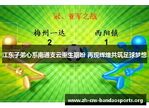 江东子弟心系南通支云重生期盼 再现辉煌共筑足球梦想 江东子弟心系南通支云重生期盼 再现辉煌共筑足球梦想