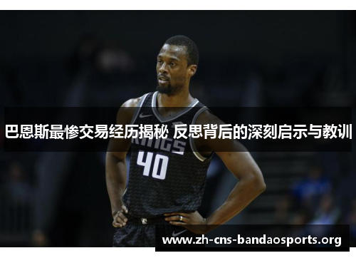 巴恩斯最惨交易经历揭秘 反思背后的深刻启示与教训 巴恩斯最惨交易经历揭秘 反思背后的深刻启示与教训