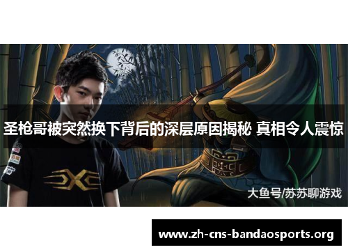 圣枪哥被突然换下背后的深层原因揭秘 真相令人震惊 圣枪哥被突然换下背后的深层原因揭秘 真相令人震惊
