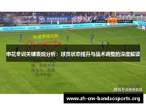 申花冬训关键表现分析:球员状态提升与战术调整的深度解读 申花冬训关键表现分析:球员状态提升与战术调整的深度解读