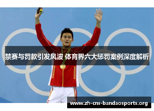禁赛与罚款引发风波 体育界六大惩罚案例深度解析 禁赛与罚款引发风波 体育界六大惩罚案例深度解析