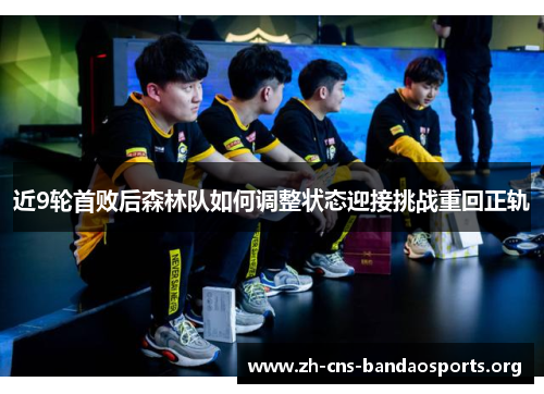 近9轮首败后森林队如何调整状态迎接挑战重回正轨 近9轮首败后森林队如何调整状态迎接挑战重回正轨