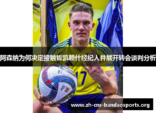阿森纳为何决定接触哲凯赖什经纪人并展开转会谈判分析 阿森纳为何决定接触哲凯赖什经纪人并展开转会谈判分析