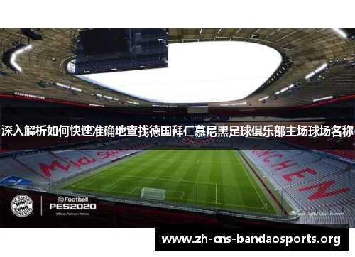 深入解析如何快速准确地查找德国拜仁慕尼黑足球俱乐部主场球场名称